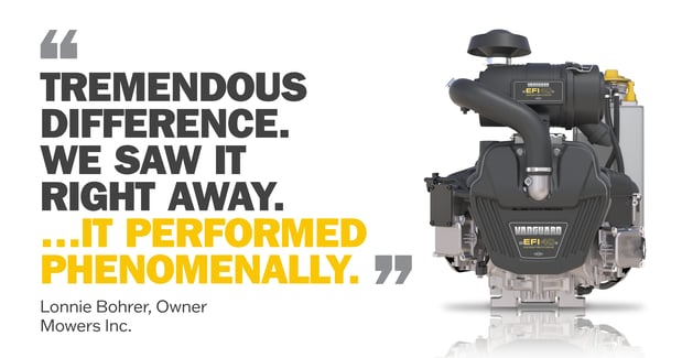 Quote: "Tremendous difference. We saw it right away. It performed phenomenally." - Lonnie Bohrer, Owner Mowers Inc.